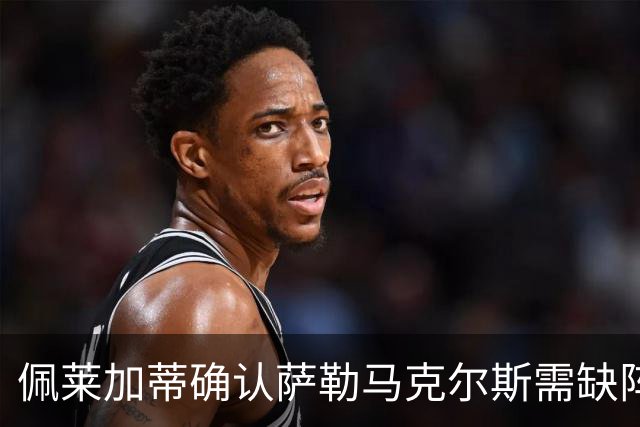佩莱加蒂确认萨勒马克尔斯需缺阵数月